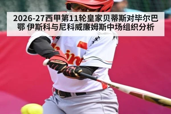 2026-27西甲第11轮皇家贝蒂斯对毕尔巴鄂 伊斯科与尼科威廉姆斯中场组织分析